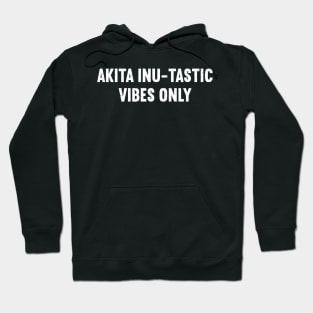 Akita Inu-tastic Vibes Only Hoodie